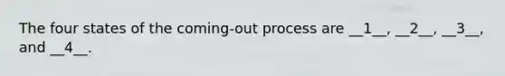 The four states of the coming-out process are __1__, __2__, __3__, and __4__.