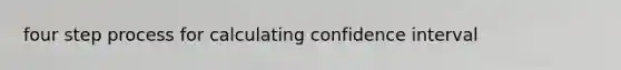 four step process for calculating confidence interval