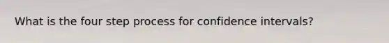 What is the four step process for confidence intervals?