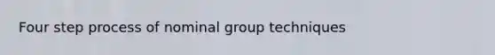 Four step process of nominal group techniques