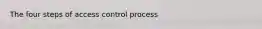 The four steps of access control process