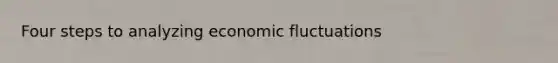 Four steps to analyzing economic fluctuations