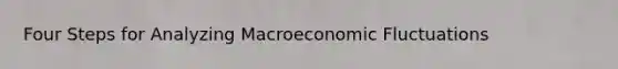 Four Steps for Analyzing Macroeconomic Fluctuations