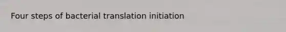 Four steps of bacterial translation initiation