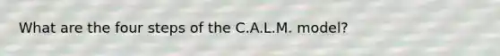 What are the four steps of the C.A.L.M. model?