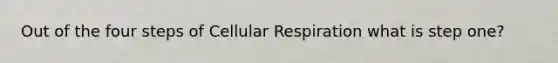 Out of the four steps of Cellular Respiration what is step one?