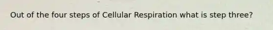 Out of the four steps of Cellular Respiration what is step three?