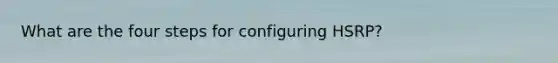 What are the four steps for configuring HSRP?