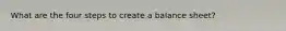 What are the four steps to create a balance sheet?