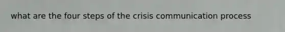 what are the four steps of the crisis communication process