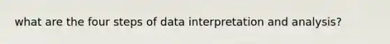 what are the four steps of data interpretation and analysis?