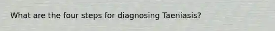 What are the four steps for diagnosing Taeniasis?