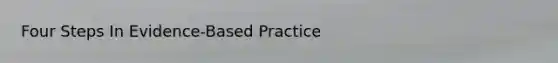 Four Steps In Evidence-Based Practice