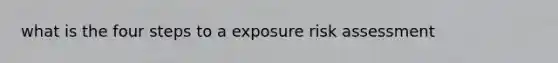 what is the four steps to a exposure risk assessment