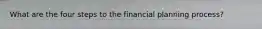 What are the four steps to the financial planning process?