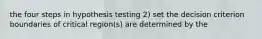 the four steps in hypothesis testing 2) set the decision criterion boundaries of critical region(s) are determined by the