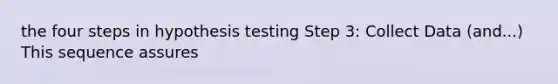 the four steps in hypothesis testing Step 3: Collect Data (and...) This sequence assures