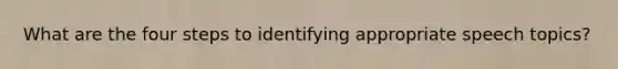 What are the four steps to identifying appropriate speech topics?