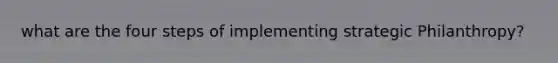 what are the four steps of implementing strategic Philanthropy?