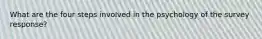 What are the four steps involved in the psychology of the survey response?