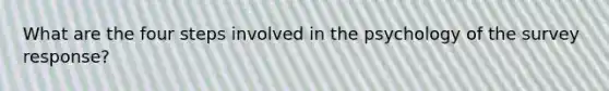 What are the four steps involved in the psychology of the survey response?