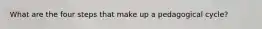 What are the four steps that make up a pedagogical cycle?