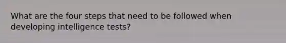 What are the four steps that need to be followed when developing intelligence tests?