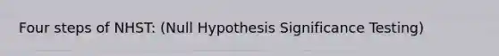 Four steps of NHST: (Null Hypothesis Significance Testing)