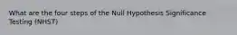 What are the four steps of the Null Hypothesis Significance Testing (NHST)