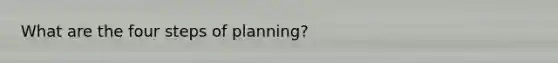 What are the four steps of planning?