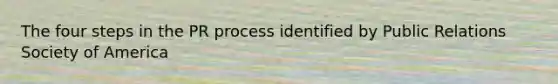 The four steps in the PR process identified by Public Relations Society of America