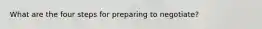 What are the four steps for preparing to negotiate?