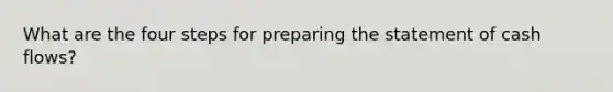 What are the four steps for preparing the statement of cash flows?