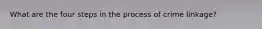 What are the four steps in the process of crime linkage?