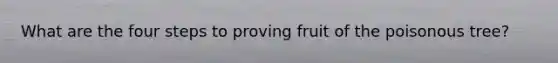 What are the four steps to proving fruit of the poisonous tree?