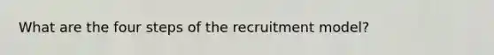 What are the four steps of the recruitment model?