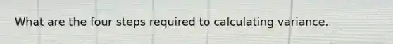 What are the four steps required to calculating variance.
