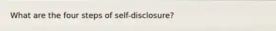 What are the four steps of self-disclosure?