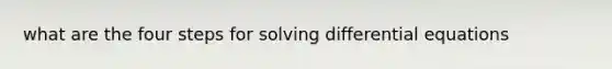 what are the four steps for solving differential equations