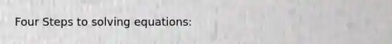 Four Steps to <a href='https://www.questionai.com/knowledge/kdgzkzKgSv-solving-equations' class='anchor-knowledge'>solving equations</a>: