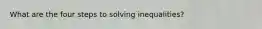 What are the four steps to solving inequalities?