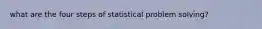 what are the four steps of statistical problem solving?