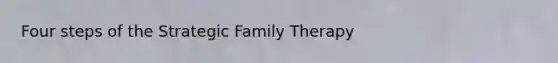 Four steps of the Strategic Family Therapy