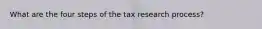 What are the four steps of the tax research process?