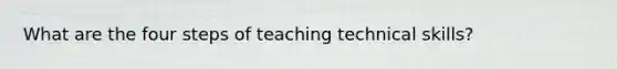 What are the four steps of teaching technical skills?