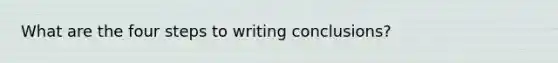 What are the four steps to writing conclusions?