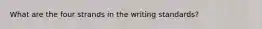 What are the four strands in the writing standards?