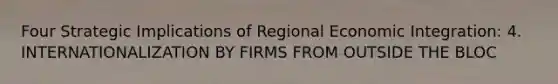 Four Strategic Implications of Regional Economic Integration: 4. INTERNATIONALIZATION BY FIRMS FROM OUTSIDE THE BLOC