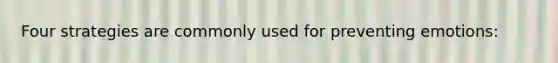 Four strategies are commonly used for preventing emotions: