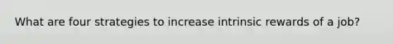 What are four strategies to increase intrinsic rewards of a job?